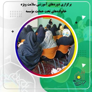 دربارۀ این مقاله بیشتر بخوانید برگزاری دوره‌های آموزشی سلامت ویژه خانواده‌های تحت حمایت خیریه