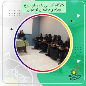 دربارۀ این مقاله بیشتر بخوانید برگزاری دوره اول کارگاه بلوغ ویژه دختران نوجوان